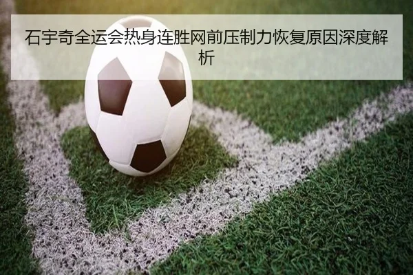 石宇奇全运会热身连胜网前压制力恢复原因深度解析(PGSoft)